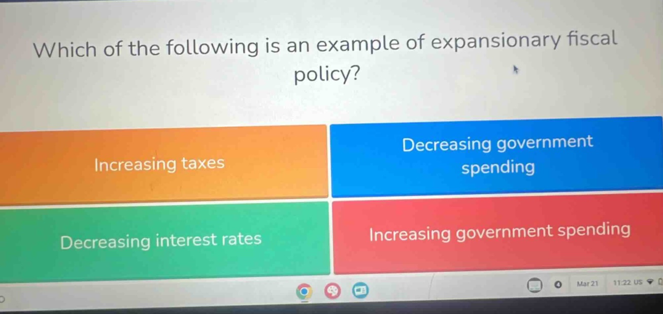 which of the following is an example of expansionary fiscal policy? increasing taxes decreasing government spending decreasing interest rates increasing government spending