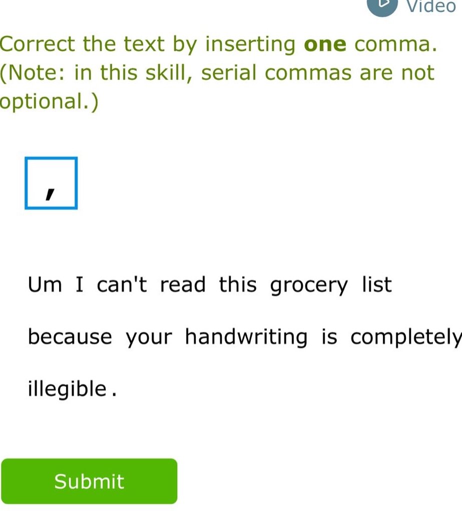 correct the text by inserting one comma. (note: in this skill, serial commas are not optional.) um i cant read this grocery list because your handwriting is completely illegible.