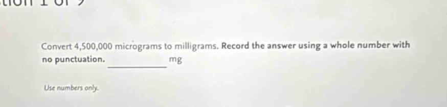 convert 4,500,000 micrograms to milligrams. record the answer using a whole number with no punctuation. ______ mg use numbers only.