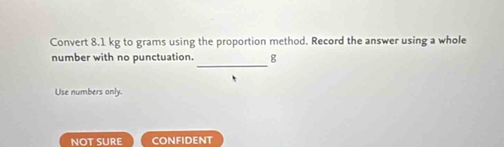 convert 8.1 kg to grams using the proportion method. record the answer using a whole number with no punctuation. ________ g use numbers only.