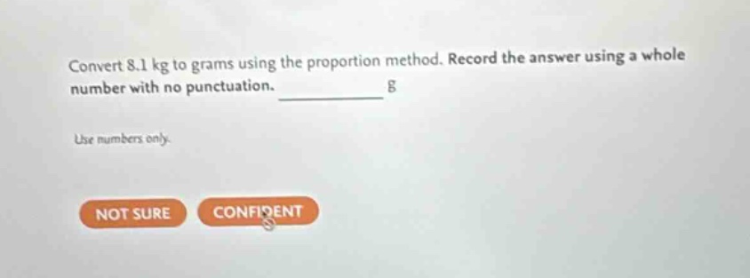 convert 8.1 kg to grams using the proportion method. record the answer using a whole number with no punctuation. g use numbers only.