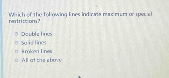 which of the following lines indicate maximum or special restrictions?\ndouble lines\nsolid lines\nbroken lines\nall of the above