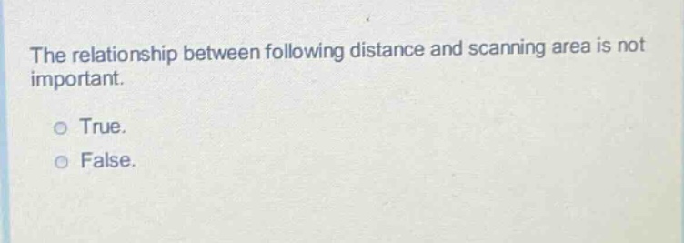 the relationship between following distance and scanning area is not important. true. false.