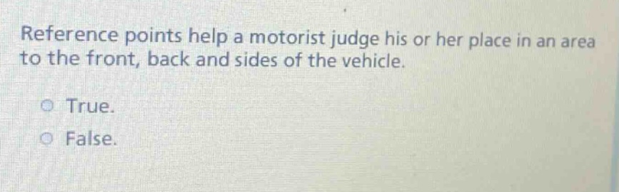 reference points help a motorist judge his or her place in an area to the front, back and sides of the vehicle. true. false.