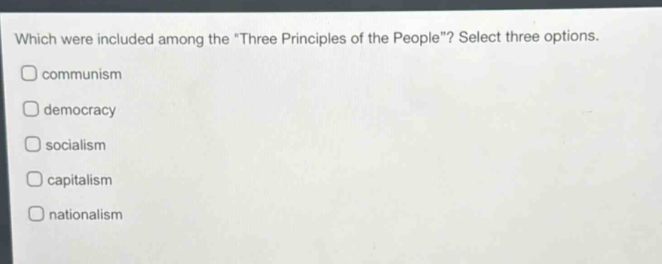 which were included among the \three principles of the people\? select three options. communism democracy socialism capitalism nationalism