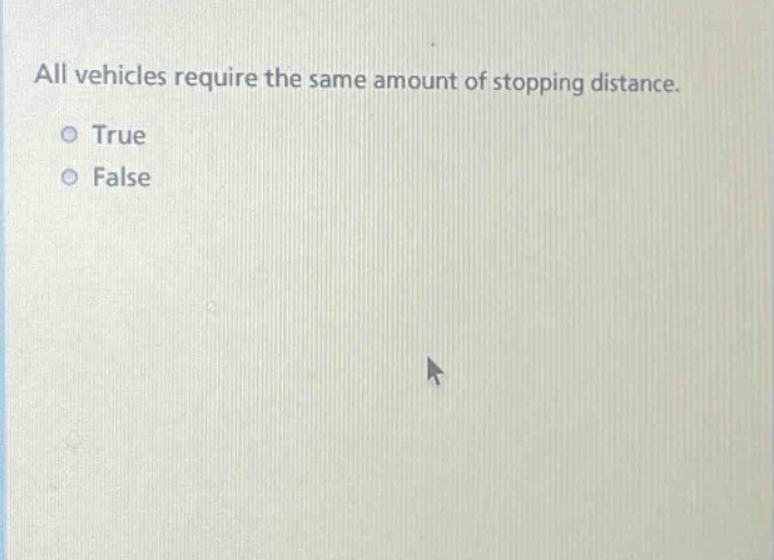 all vehicles require the same amount of stopping distance. true false