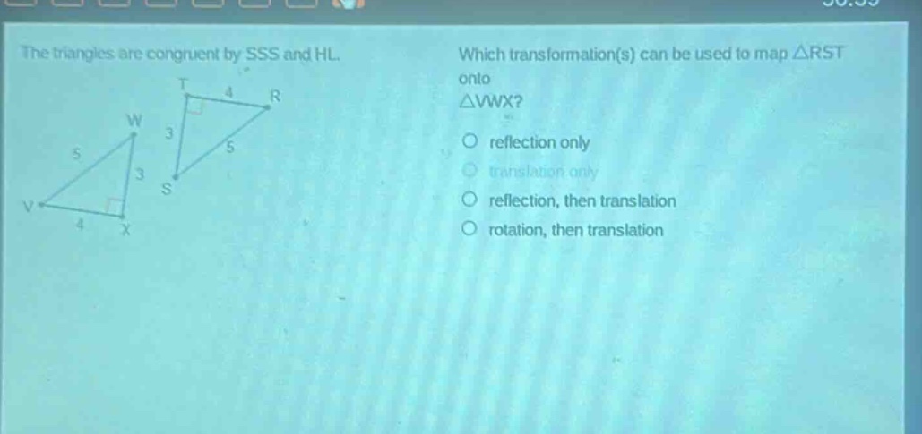 the triangles are congruent by sss and hl. which transformation(s) can be used to map △rst onto △vwx? reflection only translation only reflection, then translation rotation, then translation