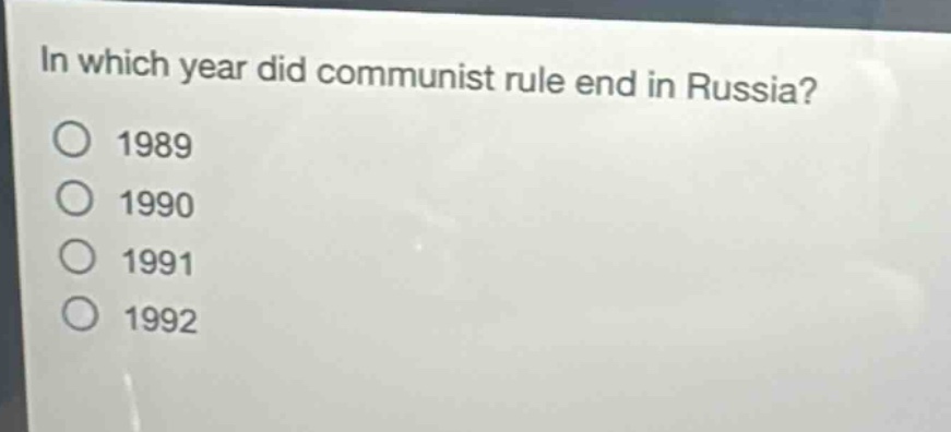 in which year did communist rule end in russia?\n1989\n1990\n1991\n1992