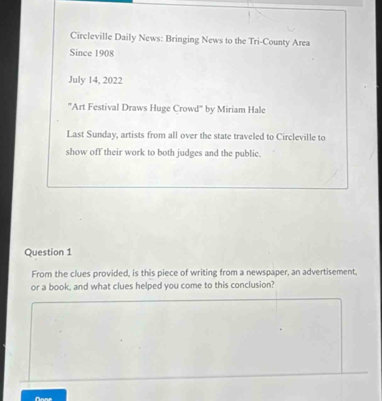 circleville daily news: bringing news to the tri - county area since 1908 july 14, 2022 \art festival draws huge crowd\ by miriam hale last sunday, artists from all over the state traveled to circleville to show off their work to both judges and the public. question 1 from the clues provided, is this piece of writing from a newspaper, an advertisement, or a book, and what clues helped you come to this conclusion?