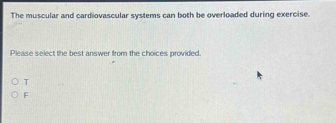 the muscular and cardiovascular systems can both be overloaded during exercise. please select the best answer from the choices provided. o t o f