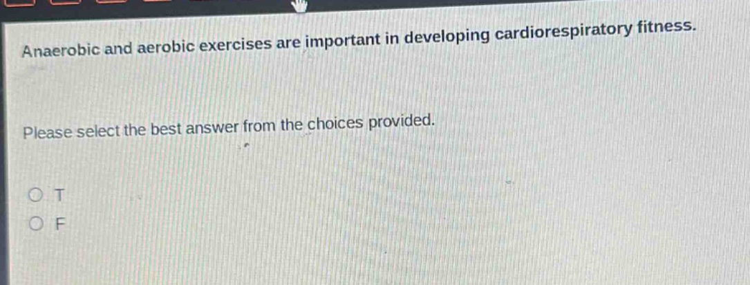 anaerobic and aerobic exercises are important in developing cardiorespiratory fitness. please select the best answer from the choices provided. o t o f