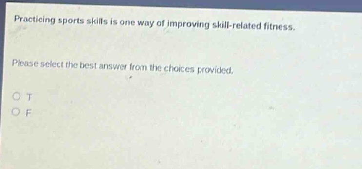 practicing sports skills is one way of improving skill - related fitness. please select the best answer from the choices provided. o t o f