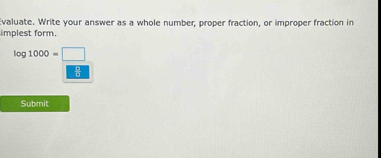 evaluate. write your answer as a whole number, proper fraction, or improper fraction in simplest form. log 1000 =