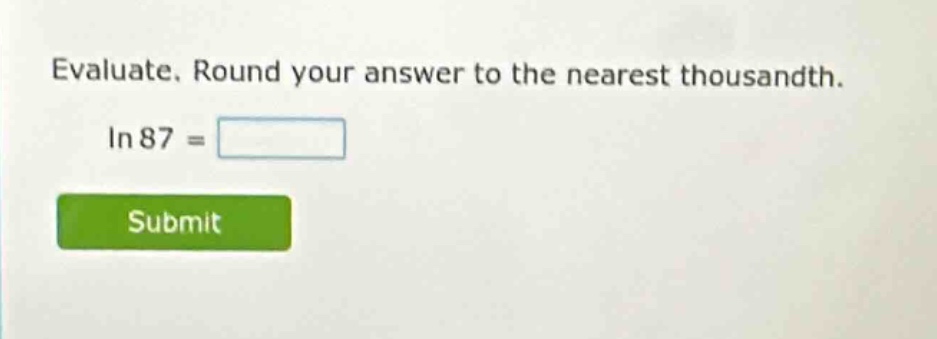 evaluate. round your answer to the nearest thousandth. in 87 =