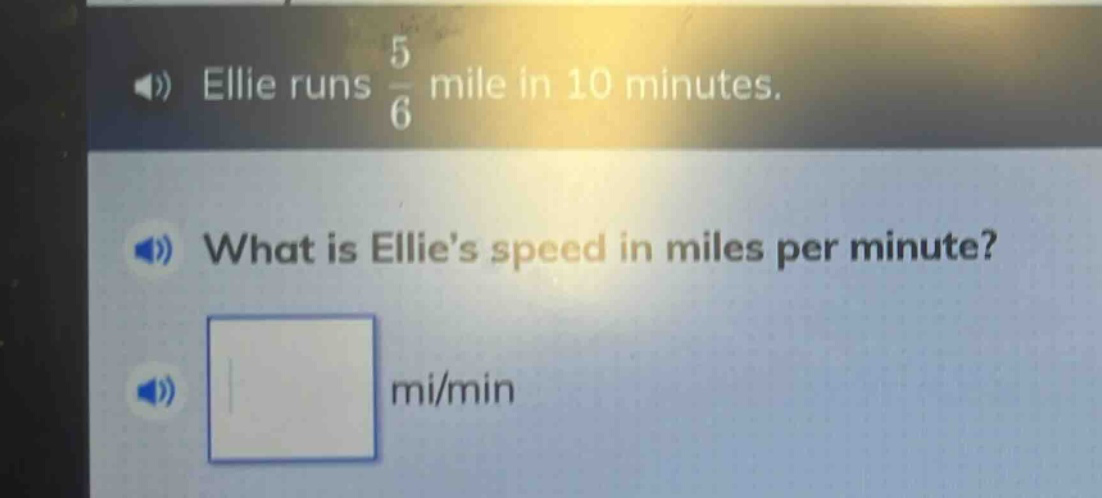 ellie runs 5/6 mile in 10 minutes. what is ellies speed in miles per minute? mi/min