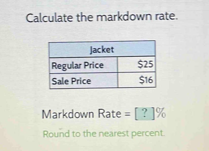 calculate the markdown rate. jacket regular price $25 sale price $16 markdown rate = ?% round to the nearest percent.
