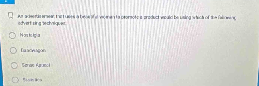 an advertisement that uses a beautiful woman to promote a product would be using which of the following advertising techniques: nostalgia bandwagon sense appeal statistics