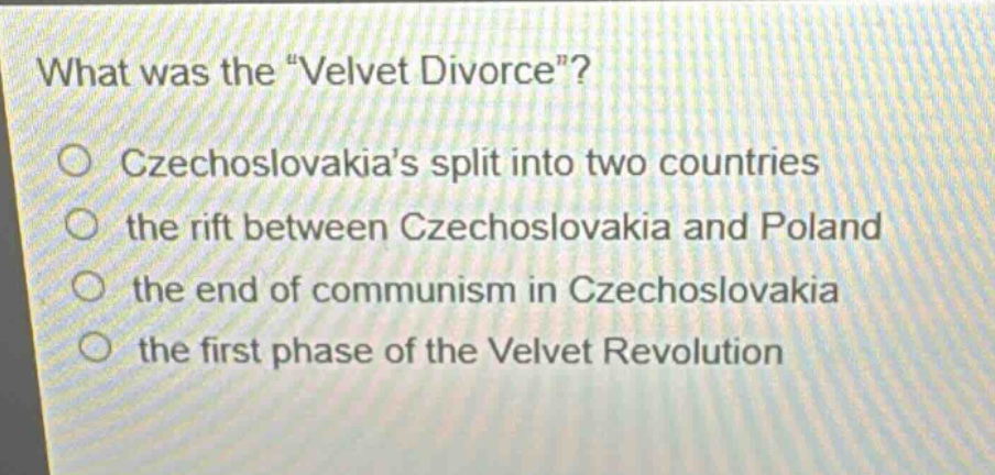 what was the \velvet divorce\?\nczechoslovakias split into two countries\nthe rift between czechoslovakia and poland\nthe end of communism in czechoslovakia\nthe first phase of the velvet revolution