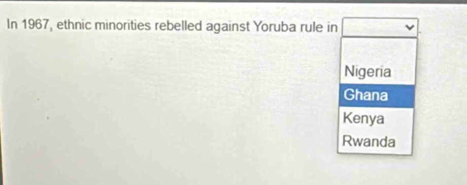 in 1967, ethnic minorities rebelled against yoruba rule in nigeria ghana kenya rwanda