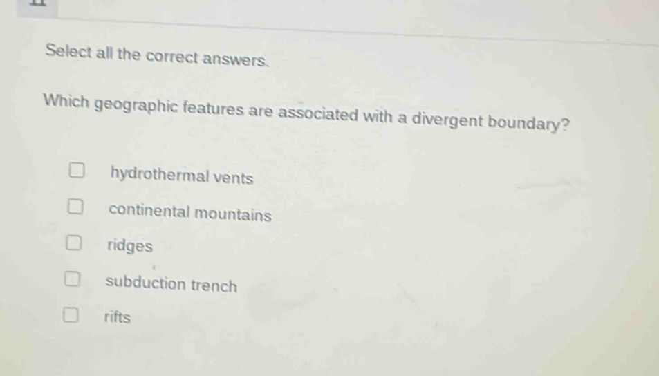 select all the correct answers. which geographic features are associated with a divergent boundary? hydrothermal vents continental mountains ridges subduction trench rifts
