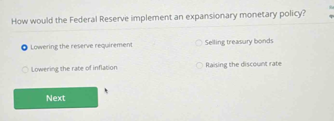 how would the federal reserve implement an expansionary monetary policy? lowering the reserve requirement selling treasury bonds lowering the rate of inflation raising the discount rate