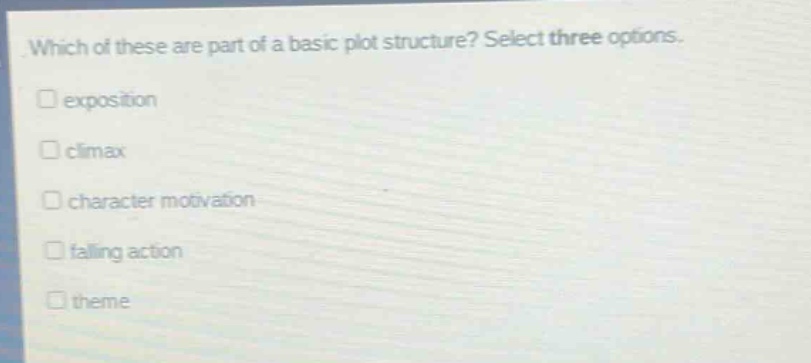 which of these are part of a basic plot structure? select three options. exposition climax character motivation falling action theme