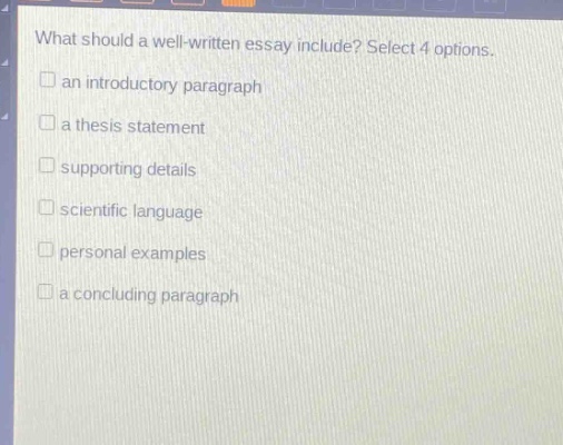 what should a well - written essay include? select 4 options. an introductory paragraph a thesis statement supporting details scientific language personal examples a concluding paragraph