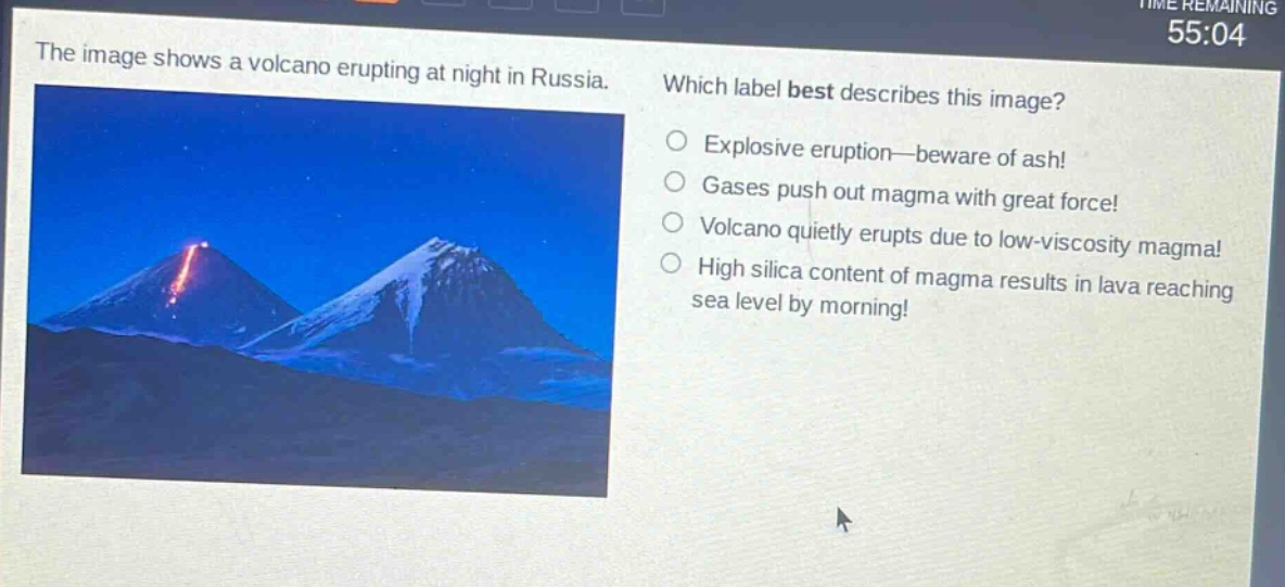 the image shows a volcano erupting at night in russia. which label best describes this image? explosive eruption—beware of ash! gases push out magma with great force! volcano quietly erupts due to low - viscosity magma! high silica content of magma results in lava reaching sea level by morning!