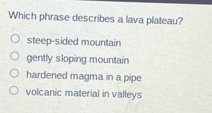 which phrase describes a lava plateau? steep - sided mountain gently sloping mountain hardened magma in a pipe volcanic material in valleys