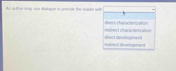 an author may use dialogue to provide the reader with direct characterization indirect characterization direct development indirect development