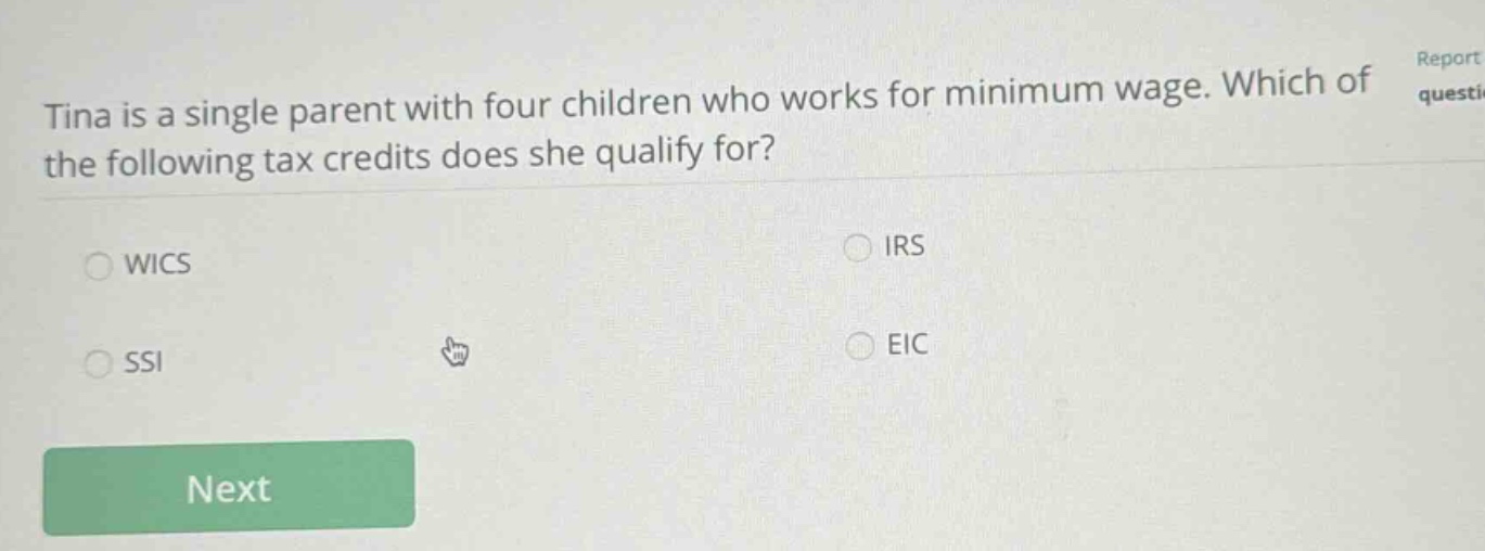 tina is a single parent with four children who works for minimum wage. which of the following tax credits does she qualify for? wics irs ssi eic