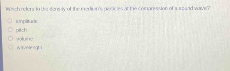 which refers to the density of the mediums particles at the compression of a sound wave?\namplitude\npitch\nvolume\nwavelength