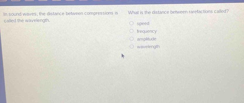 in sound waves, the distance between compressions is called the wavelength. what is the distance between rarefactions called? speed frequency amplitude wavelength