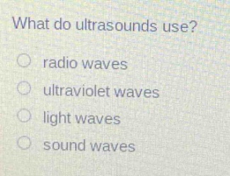 what do ultrasounds use? radio waves ultraviolet waves light waves sound waves