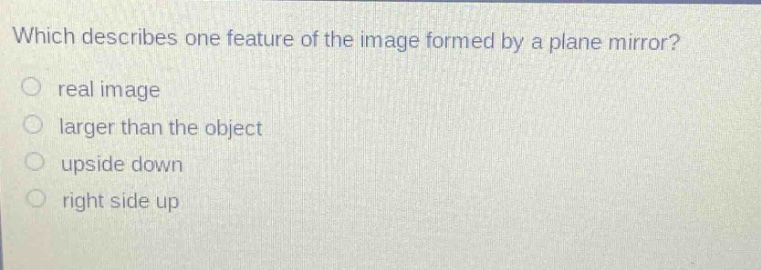 which describes one feature of the image formed by a plane mirror? real image larger than the object upside down right side up