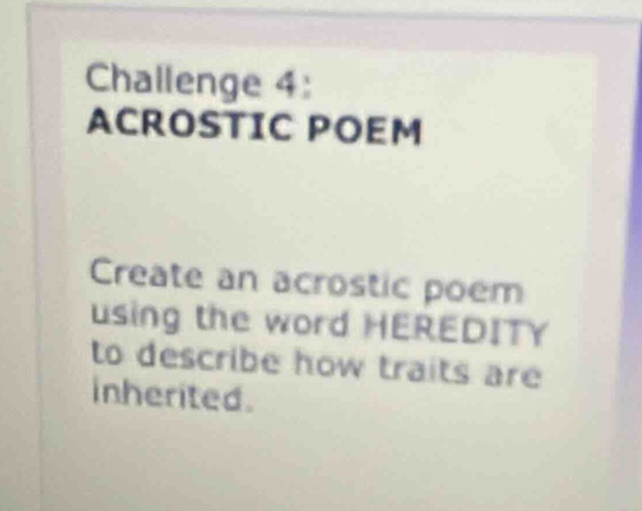 challenge 4: acrostic poem create an acrostic poem using the word heredity to describe how traits are inherited.