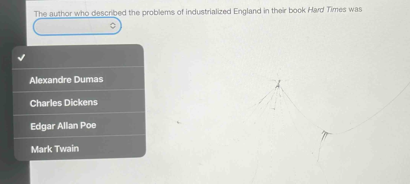 the author who described the problems of industrialized england in their book hard times was\nalexandre dumas\ncharles dickens\nedgar allan poe\nmark twain