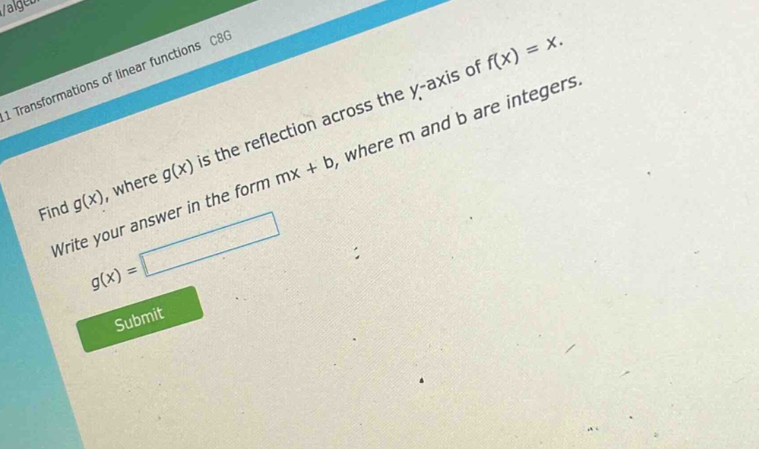 find g(x), where g(x) is the reflection across the y - axis of f(x) = x. write your answer in the form mx + b, where m and b are integers. g(x) =
