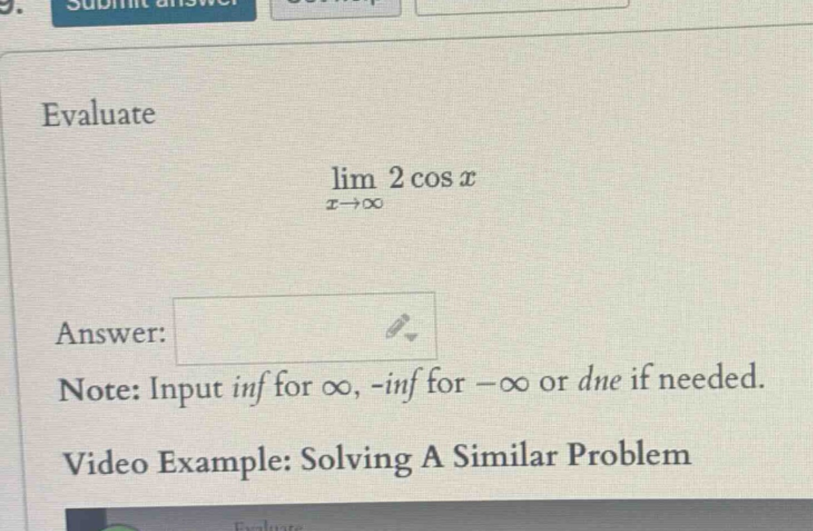 evaluate lim x→∞ 2 cos x answer: note: input inf for ∞, -inf for -∞ or dne if needed. video example: solving a similar problem
