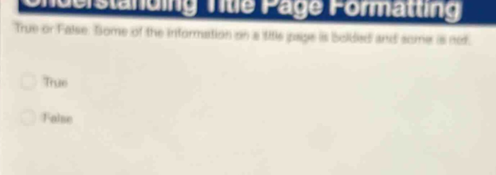 understanding title page formatting true or false: some of the information on a title page is bolded and some is not. true false