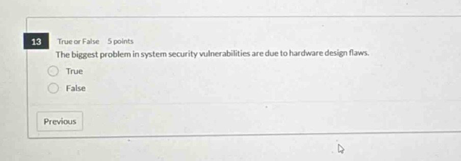 13 true or false 5 points the biggest problem in system security vulnerabilities are due to hardware design flaws. true false previous