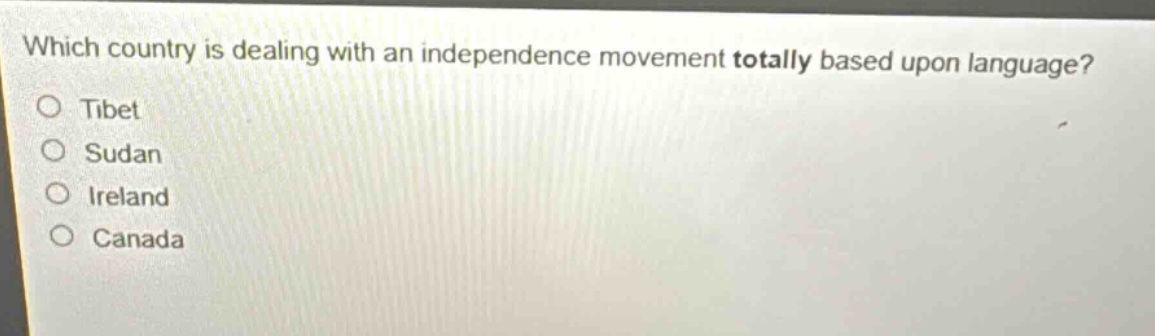 which country is dealing with an independence movement totally based upon language?\no tibet\no sudan\no ireland\no canada