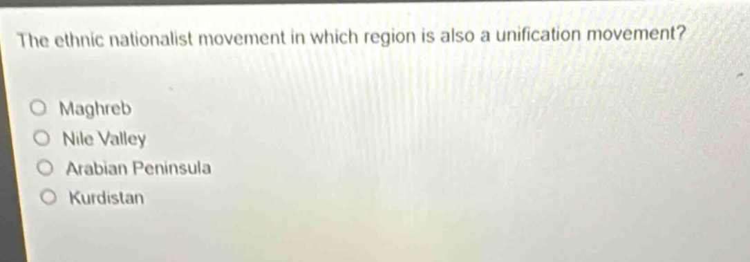 the ethnic nationalist movement in which region is also a unification movement?\nmaghreb\nnile valley\narabian peninsula\nkurdistan
