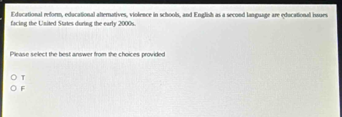 educational reform, educational alternatives, violence in schools, and english as a second language are educational issues facing the united states during the early 2000s. please select the best answer from the choices provided o t o f