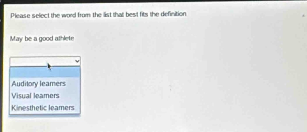 please select the word from the list that best fits the definition\nmay be a good athlete\nauditory learners\nvisual learners\nkinesthetic learners