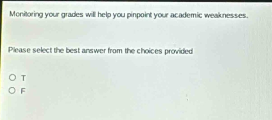 monitoring your grades will help you pinpoint your academic weaknesses. please select the best answer from the choices provided o t o f
