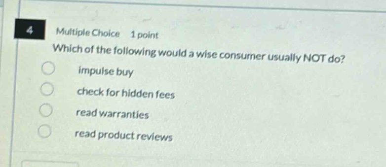 multiple choice 1 point which of the following would a wise consumer usually not do? impulse buy check for hidden fees read warranties read product reviews