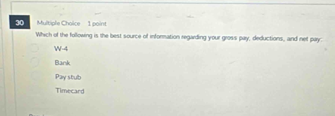 30 multiple choice 1 point which of the following is the best source of information regarding your gross pay, deductions, and net pay. w - 4 bank pay stub timecard