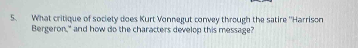 5. what critique of society does kurt vonnegut convey through the satire \harrison bergeron,\ and how do the characters develop this message?