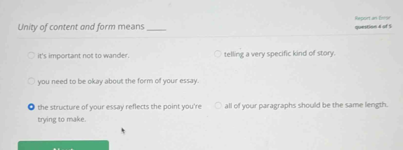 unity of content and form means ____ its important not to wander. telling a very specific kind of story. you need to be okay about the form of your essay. the structure of your essay reflects the point youre trying to make. all of your paragraphs should be the same length.